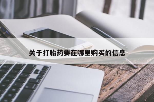 卖打胎药私人微信便宜关于打胎药要在哪里购买的信息