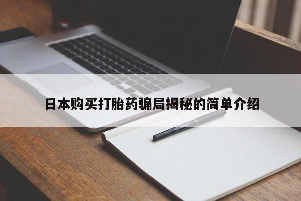 卖打胎药私人微信便宜日本购买打胎药骗局揭秘的简单介绍
