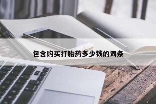 卖打胎药私人微信便宜包含购买打胎药多少钱的词条