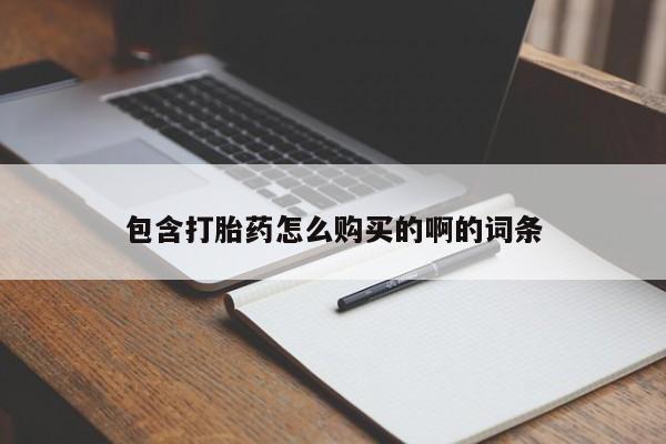卖打胎药私人微信便宜包含打胎药怎么购买的啊的词条