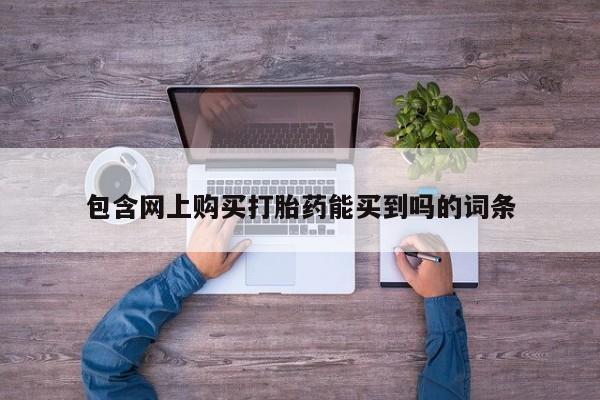 卖打胎药私人微信便宜包含网上购买打胎药能买到吗的词条