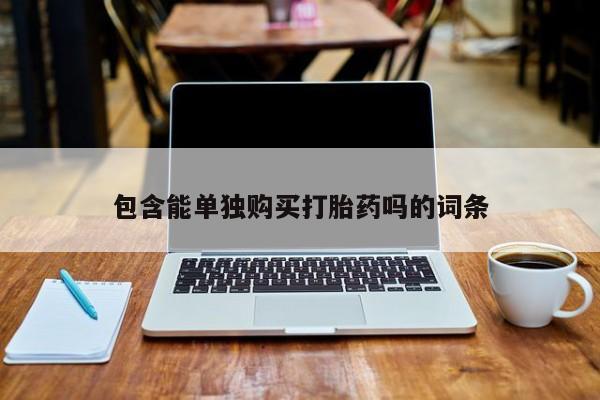 卖打胎药私人微信便宜包含能单独购买打胎药吗的词条