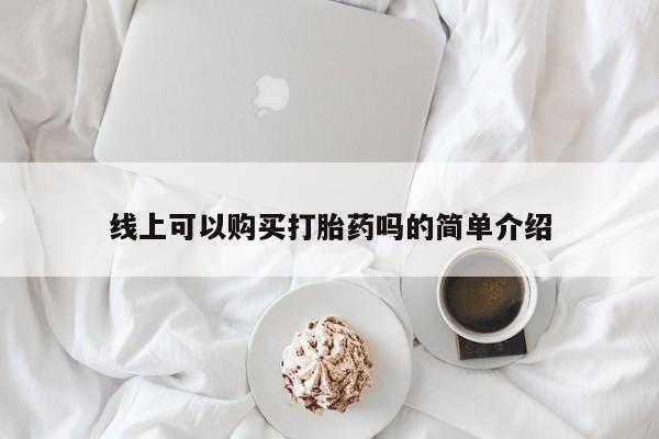 卖打胎药私人微信便宜线上可以购买打胎药吗的简单介绍